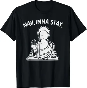 Nah Imma Stay Buddha Funny Yoga Meditation Zen Namaste Gift T-Shirt